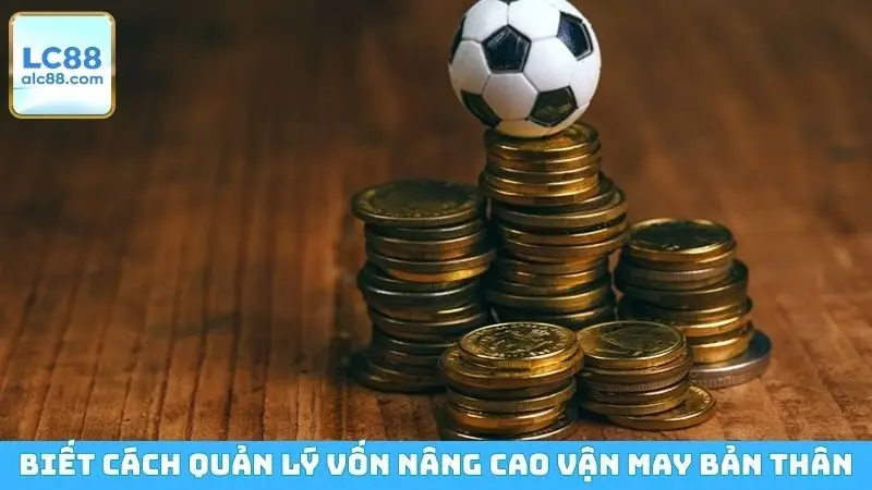Biết cách quản lý vốn nâng cao vận may 