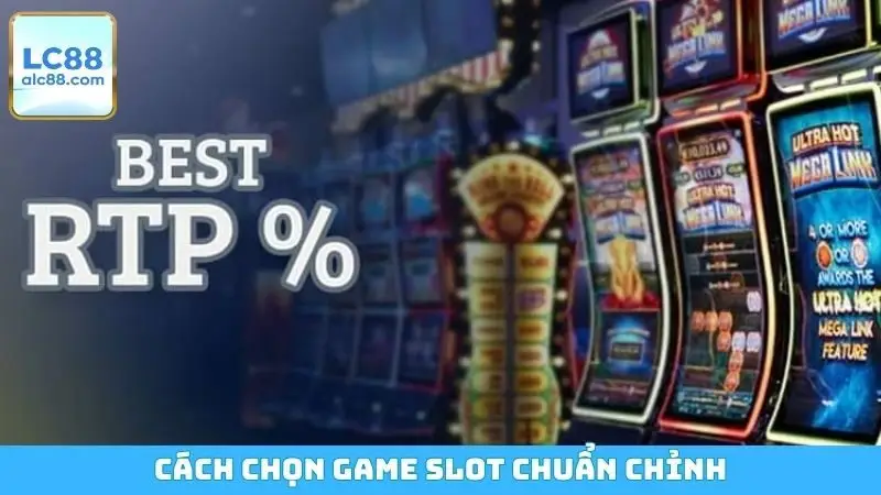 Cách chọn game slot chuẩn chỉnh
