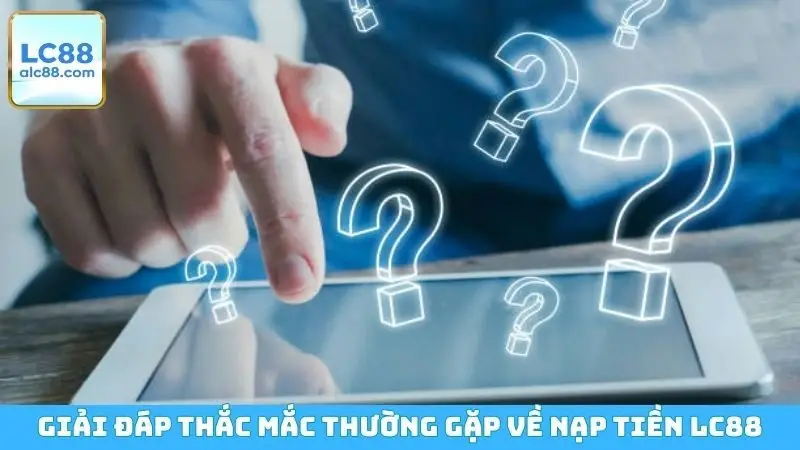 Giải đáp thắc mắc thường gặp về nạp tiền LC88
