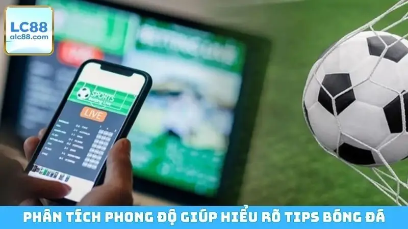 Phân tích phong độ giúp hiểu rõ tips bóng đá
