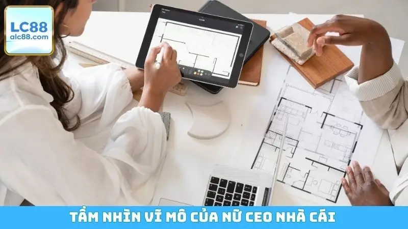 Tầm nhìn vĩ mô của nữ CEO nhà cái 